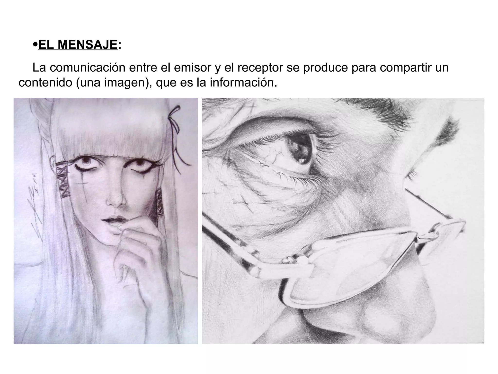 EL MENSAJE : La comunicación entre el emisor y el receptor se produce para compartir un contenido (una imagen), que es la información. 