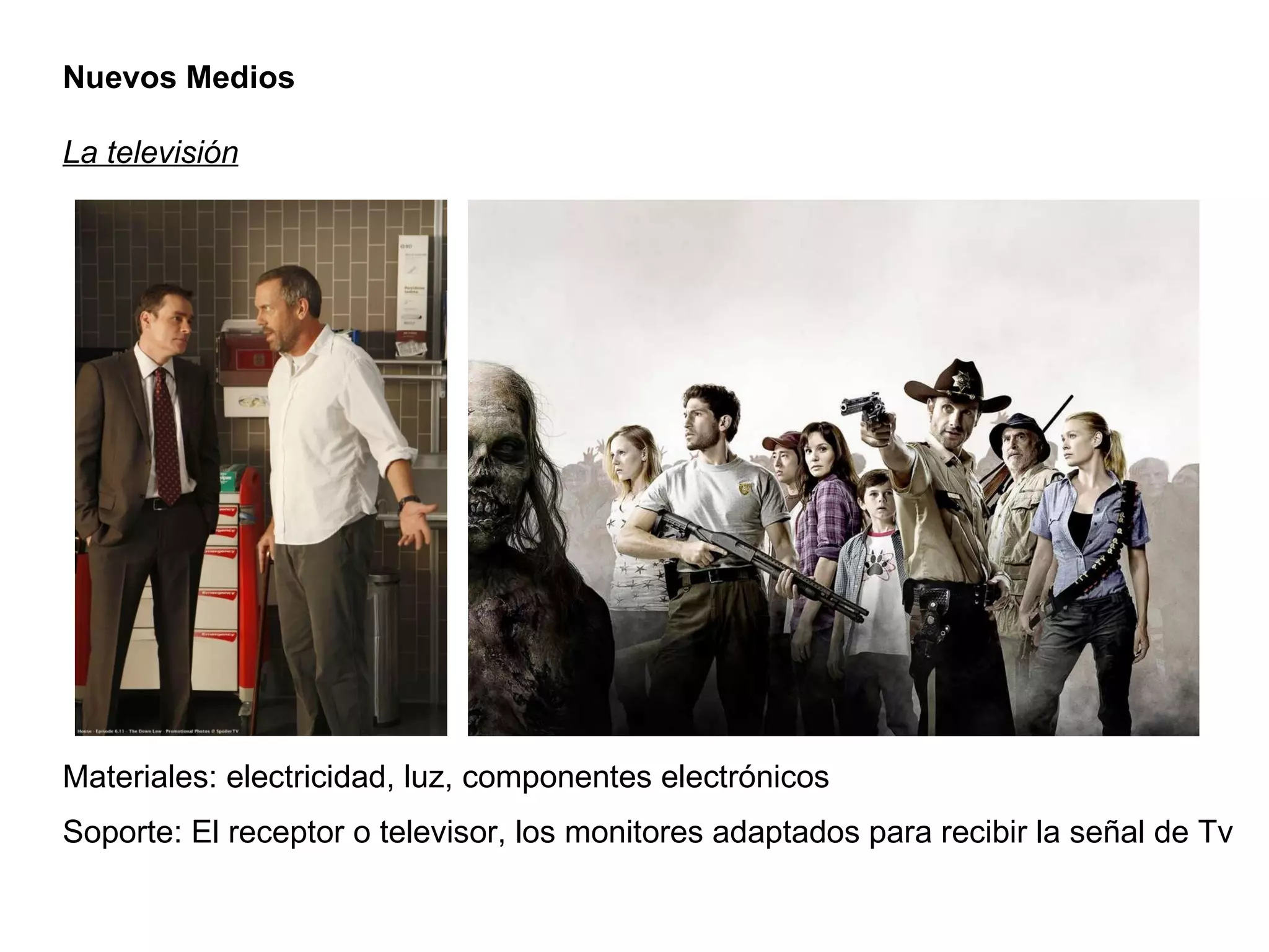 Nuevos Medios La televisión Materiales: electricidad, luz, componentes electrónicos Soporte: El receptor o televisor, los monitores adaptados para recibir la señal de Tv 