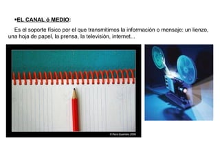 <ul><li>EL CANAL ó MEDIO : </li></ul><ul><li>Es el soporte físico por el que transmitimos la información o mensaje: un lie...
