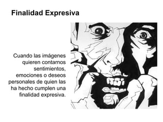 Finalidad Expresiva Cuando las imágenes quieren contarnos sentimientos, emociones o deseos personales de quien las ha hech...