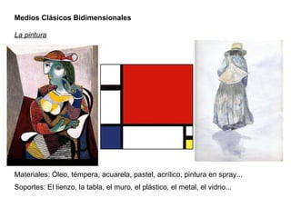 Medios Clásicos Bidimensionales La pintura Materiales: Óleo, témpera, acuarela, pastel, acrílico, pintura en spray... Sopo...