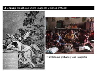 El lenguaje visual , que utiliza imágenes y signos gráficos: También un grabado y una fotografía 
