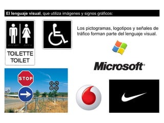 El lenguaje visual , que utiliza imágenes y signos gráficos: Los pictogramas, logotipos y señales de tráfico forman parte ...