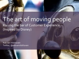 The art of moving people
Raising the bar of Customer Experience
(Inspired by Disney)


Rob van Vlokhoven
Twitter; @robvanvlokhoven
 