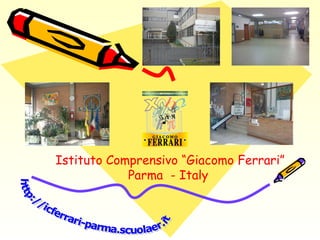 http://icferrari-parma.scuolaer.it Istituto Comprensivo “Giacomo Ferrari” Parma  - Italy  