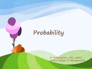 Probability
D Victorseelan,. MSc.,Mphil.,
Nehru College of Management
 