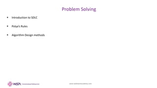 www.webstackacademy.com
BCD
Problem Solving
A
 Introduction to SDLC
 Polya’s Rules
 Algorithm Design methods
 