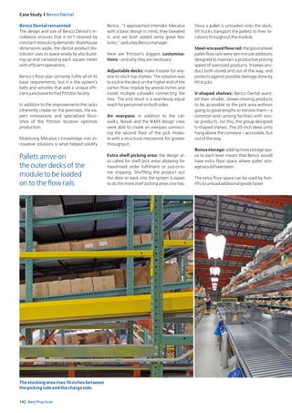 142 Best Practices
Case Study I Benco Dental
Benco Dental reinvented
The design and size of Benco Dental’s in­
stallation ensures that it isn’t strained by
constantrestockingdemands.Warehouse
dimensions aside, the dental product dis-
tributor uses its space wisely by also build­
ing up and canvassing each square meter
withefficientoperations.
Benco’s floor plan certainly fulfils all of its
basic requirements, but it is the system’s
bells and whistles that add a unique effi-
ciencyexclusivetothatPittstonfacility.
In addition to the improvements the racks
inherently create on the premises, the ex-
pert innovations and specialized flour-
ishes of the Pittston location optimize
production.
Mobilizing Mecalux’s knowledge into in-
novative solutions is what helped solidify
Benco. “I approached Interlake Mecalux
with a basic design in mind, they tweaked
it, and we both added some great fea-
tures,”saidakeyBencomanager.
Here are Pittston’s biggest customisa-
tions–andwhytheyarenecessary:
Adjustable decks: make it easier for any­
one to stock top shelves. The solution was
to incline the deck on the higher end of the
carton flow module by several inches and
install multiple catwalks connecting the
two. The end result is a seamlessly equal
reachforpersonnelonbothsides.
An overpass: in addition to the cat-
walks, Novak and the IKMX design crew
were able to create an overpass connect­
ing the second floor of the pick modu-
le with a structural mezzanine for greater
throughput.
Extra shelf picking area: the design al-
so called for shelf pick areas allowing for
maximised order fulfilment or just-in-ti-
me shipping. Shuffling the product out
the door or back into the system is easier
to do the more shelf picking areas one has.
Once a pallet is unloaded onto the dock,
lift trucks transport the pallets to their lo-
cationsthroughoutthemodule.
Steel-encasedflowrail:thegroundlevel
pallet flow rails were last-minute additions
designed to maintain a productive picking
speed of oversized products. It keeps pro-
duct both stored and out of the way, and
protects against possible damage done by
lifttrucks.
V-shaped shelves: Benco Dental want­
ed their smaller, slower-moving products
to be accessible to the pick area without
going to great lengths to retrieve them – a
common wish among facilities with simi-
lar products. For this, the group designed
V-shaped shelves. The 20-inch deep units
hang above the conveyor – accessible, but
outoftheway.
Bonusstorage:addingmorestoragespa-
ce to each level meant that Benco would
have extra floor space where pallet stor-
agewouldhavebeen.
The extra floor space can be used by fork-
liftstounloadadditionalgoodsfaster.
Thestockingarearises10inchesbetween
thepickingsideandthechargeside.
Pallets arrive on
the outer decks of the
module to be loaded
on to the flow rails
 