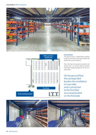 90 Best Practices
Case Study I PAVI‑Groupauto
Groundfloor
The ground floor is dedicated to bulkier
products with direct picking and does not
requiretheuseofconveyors.
Also, the high consumption products are
stored here, for which picking stations
­have been prepared adjacent to the con-
veyorbelts.
On the ground floor
the conveyor belt
borders the installation
on two sides
and is connected
to the first floor
via a ramp located
on the third side
 