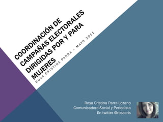 Rosa Cristina Parra Lozano
Comunicadora Social y Periodista
En twitter @rosacris
 