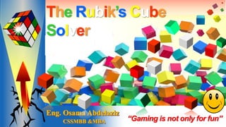 CSSMBB &MBA
Eng. Osama Abdelaziz
“Gaming is not only for fun”
The Rubik’s Cube
Solver
1
 