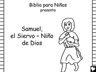 Biblia para Niños
           presenta




    Samuel,
el Siervo – Niño
    de Dios
 