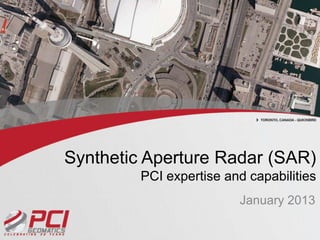 Synthetic Aperture Radar (SAR)
         PCI expertise and capabilities
                         January 2013
 