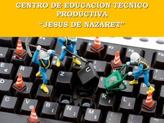 CENTRO DE EDUCACION TECNICO
PRODUCTIVA
“JESUS DE NAZARET”
 