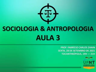 SOCIOLOGIA & ANTROPOLOGIA
AULA 3
PROF. FABRÍCIO CARLOS ZANIN
SEXTA, 28 DE SETEMBRO DE 2021
TOCANTINÓPOLIS, 19H — 21H
 