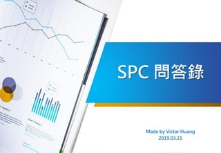 SPC 問答錄
Made by Victor Huang
2019.03.15
 