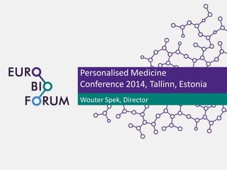Personalised Medicine Conference 2014, Tallinn, Estonia 
Wouter Spek, Director  