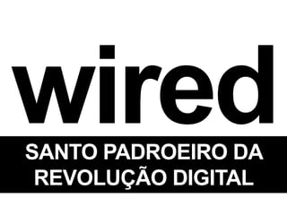 SANTO PADROEIRO DA
 REVOLUÇÃO DIGITAL
 