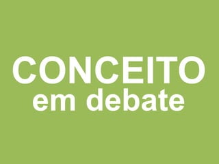 CONCEITO
em debate
 