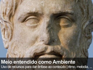 Meio entendido como Ambiente
Uso de recursos para dar ênfase ao conteúdo | ritmo, melodia, ...
 