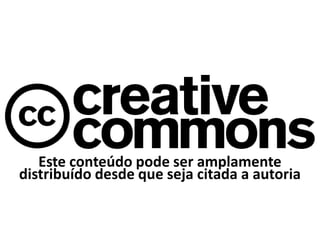 Este conteúdo pode ser amplamente
distribuído desde que seja citada a autoria
 