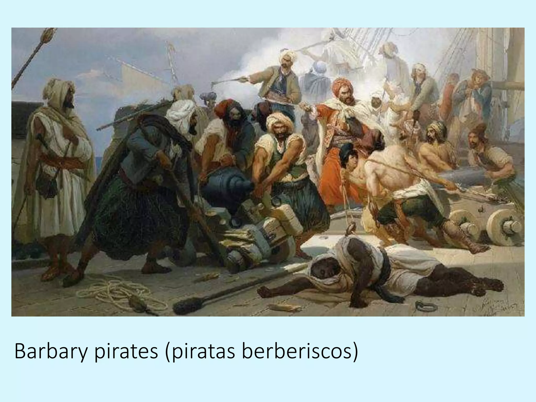 Barbary pirates (piratas berberiscos)
 