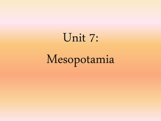 Unit 7:
Mesopotamia
 