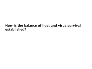 How is the balance of host and virus survival
established?
 