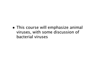 • This course will emphasize animal
  viruses, with some discussion of
  bacterial viruses
 