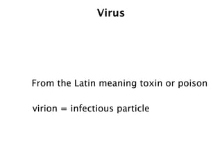 Virus




From the Latin meaning toxin or poison

virion = infectious particle
 