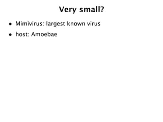 Very small?
•   Mimivirus: largest known virus
•   host: Amoebae
 