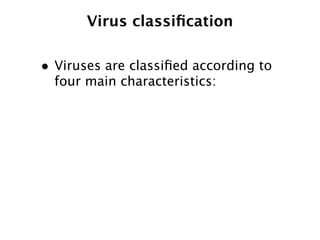 Virus classiﬁcation

• Viruses are classiﬁed according to
  four main characteristics:
 