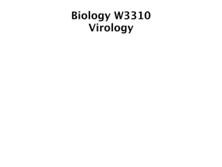 Biology W3310
   Virology
 