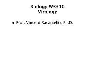 Biology W3310
            Virology

• Prof. Vincent Racaniello, Ph.D.
 