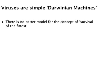 Viruses are simple ‘Darwinian Machines’


•   There is no better model for the concept of ‘survival
    of the ﬁttest’
 