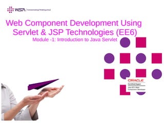 Web Component Development Using
Servlet & JSP Technologies (EE6)
Module -1: Introduction to Java Servlet
 
