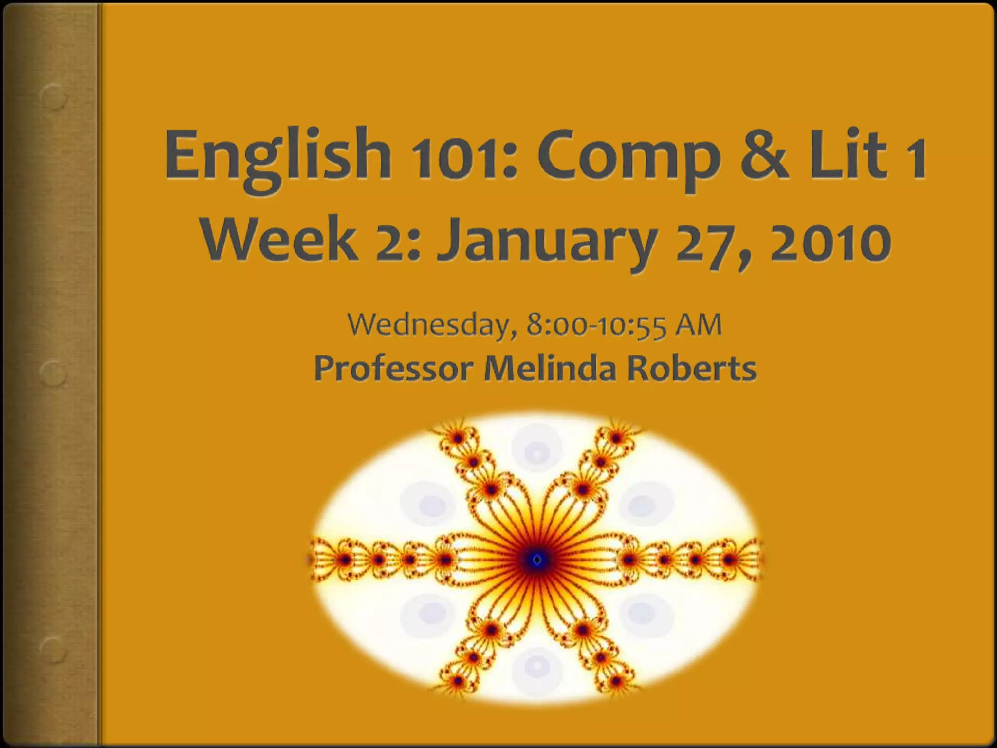 English 101: Comp & Lit 1Week 2: January 27, 2010Wednesday, 8:00-10:55 AMProfessor Melinda Roberts