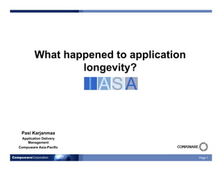 CompuwareCorporation Page 1
What happened to application
longevity?
Pasi Karjanmaa
Application Delivery
Management
Compuware Asia-Pacific
 