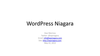WordPress Niagara
Slavi Marinov
Twitter: @wpniagara
Email: info@wpniagara.com
Site: http://wpniagara.com
May 22, 2013
 