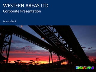 WESTERN AREAS LTD
Corporate Presentation
January 2017
 