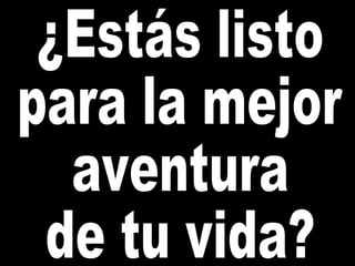 ¿Estás listo para la mejor aventura de tu vida? 