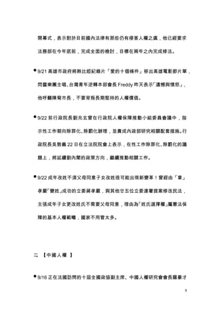 開幕式，表示對於目前國內法律有那些仍有侵害人權之虞，他已經要求

法務部在今年底前，完成全面的檢討，目標在兩年之內完成修法。


 9/21 高雄市政府將熱比婭紀錄片「愛的十個條件」移出高雄電影節片單，


閃靈樂團主唱、台灣青年逆轉本部會長 Freddy 昨天表示「遺憾與憤怒」，

他呼籲陳菊市長，不要背叛長期堅持的人權價值。


 9/22 前行政院長劉兆玄曾在行政院人權保障推動小組委員會議中，指


示性工作朝向除罪化、除罰化辦理，並責成內政部研究相關配套措施。行

政院長吳敦義 22 日在立法院院會上表示，在性工作除罪化、除罰化的議

題上，將延續劉內閣的政策方向，繼續推動相關工作。


 9/22 成年改姓不須父母同意子女改姓很可能出現新變革！曾經由「章」


孝嚴「變姓」成功的立委蔣孝嚴，與其他廿五位立委連署提案修改民法，

主張成年子女更改姓氏不需要父母同意，理由為「姓氏選擇權」屬憲法保

障的基本人權範疇，國家不用管太多。




二、【中國人權 】



 9/16 正在法國訪問的十屆全國政協副主席、中國人權研究會會長羅豪才


                                    9
 