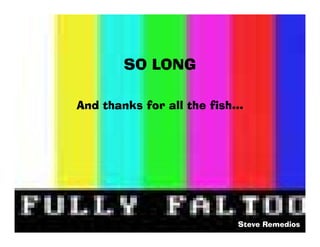 SO LONG

And thanks for all the fish




                           Steve Remedios
 