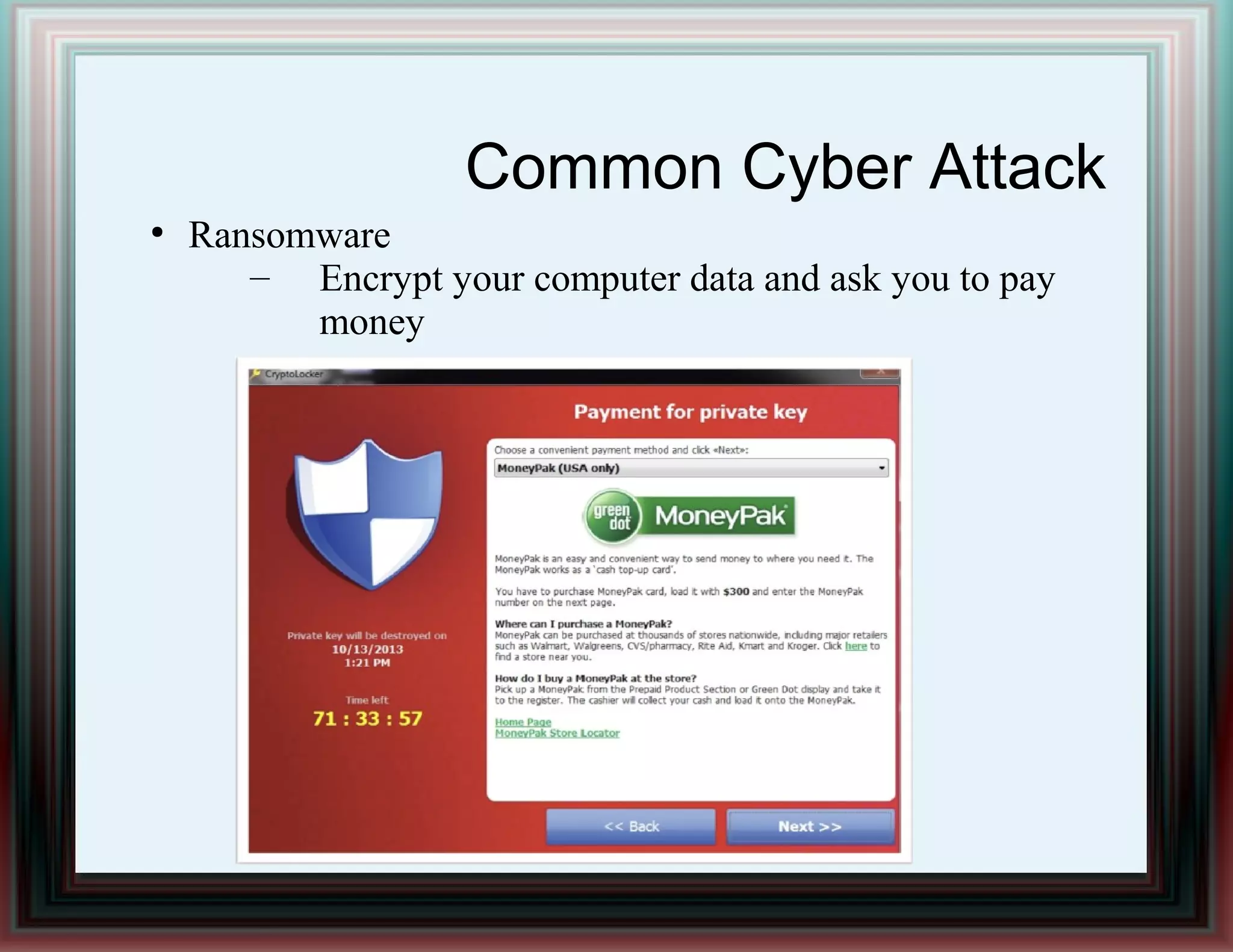 Common Cyber Attack
●
Ransomware
– Encrypt your computer data and ask you to pay
money
 