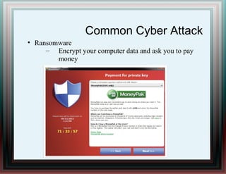 Common Cyber Attack
●
Ransomware
– Encrypt your computer data and ask you to pay
money
 
