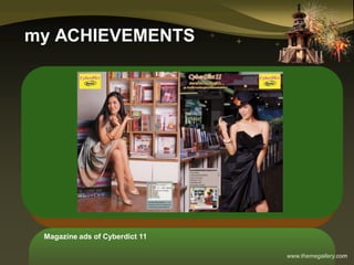 www.themegallery.com
my ACHIEVEMENTS
Magazine ads of Cyberdict 11
 