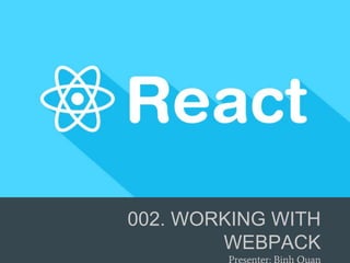 002. WORKING WITH
WEBPACK
 