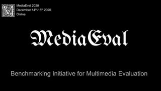 Benchmarking Initiative for Multimedia Evaluation
MediaEval
MediaEval 2020
December 14th-15th 2020
Online
 