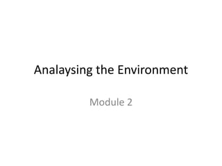 Analaysing the Environment
Module 2
 
