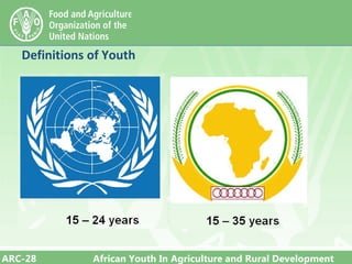 ARC-28 African Youth In Agriculture and Rural Development
Definitions of Youth
 